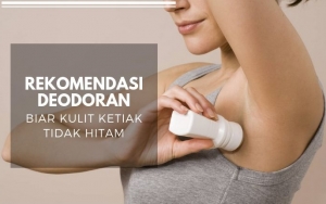 Murah dan Berkualitas, 8 Deodoran Ini Ampuh Memutihkan Kulit Ketiak yang Menghitam