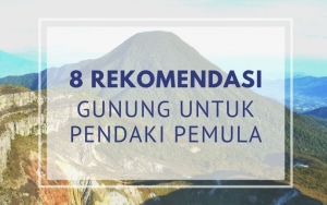 Selain Menyuguhkan Pemandangan yang Super Indah, 8 Gunung Ini Juga Ramah Untuk Pendaki Pemula
