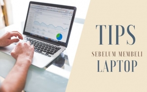 Jangan Asal-Asalan, Perhatikan 7 Tips Ini Sebelum Membeli Laptop Baru!