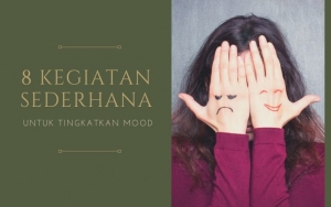Sering Sedih? Intip 8 Kegiatan Sederhana Yang Ampuh Banget Untuk Tingkatkan Mood
