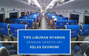 Mau Perjalanan Liburan Nyaman dengan Kereta Api Kelas Ekonomi? Terapkan Saja 8 Tips Ini