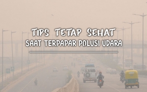 Polusi Udara Bikin Sesak Napas? Tenang, 8 Tips Ini Bakal Bikin Kalian Tetap Sehat 