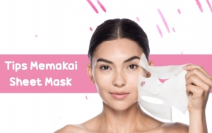 Simak 8 Tips Ini Untuk Menggunakan Sheet Mask dengan Benar, Biar Hasilnya Lebih Maksimal
