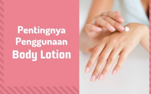 Enggak Hanya Melembabkan, Berikut 8 Kegunaan Penting Penggunaan Body Lotion Untuk Kulit!