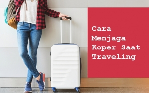Intip 7 Tips Menjaga Koper Saat Traveling Berikut Agar Perjalanan Kalian Jadi Aman dan Nyaman