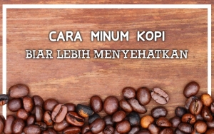 Sederhana dan Mudah Diterapkan, Ini 8 Cara Minum Kopi Biar Lebih Nikmat Juga Sehat