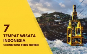Bisa Pacu Adrenalin! 7 Tempat Wisata Indonesia Ini Tawarkan Wahana Ketinggian Yang Mempesona