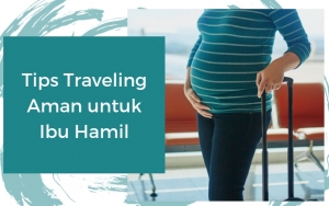 Ingin Pergi Berlibur Saat Hamil? Simak 8 Tips Ini Agar Liburanmu Berlangsung Aman dan Menyenangkan
