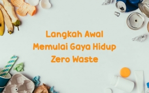 Jalani Dari Sekarang! Ikuti 7 Langkah Awal Berikut Untuk Memulai Gaya Hidup Zero Waste