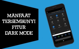 Tak Hanya Agar Keren Aja, Intip 7 Manfaat Tersembunyi Dari Fitur Dark Mode Berikut!
