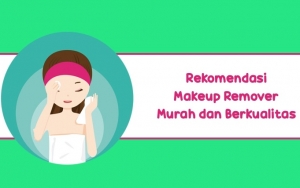 8 Produk Makeup Remover Berkualitas Ini Dijual dengan Harga Terjangkau, Nomor 1 Murah Banget!
