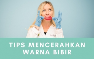 Bibir Gelap Merusak Penampilan? Berikut 7 Tips Mudah Mencerahkannya!