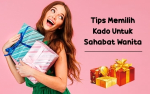 7 Tips Berikut Bakal Bantu Kalian Pilih Kado Untuk Sahabat Wanita, Dijamin Pas Banget!