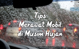 Mudah Banget Dilakukan, Ini 7 Tips Merawat Mobil di Musim Hujan Agar Selalu Prima