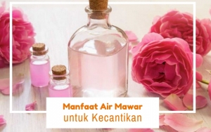 Aman dan Terjangkau, Ini 8 Manfaat Luar Biasa Air Mawar Untuk Kecantikan