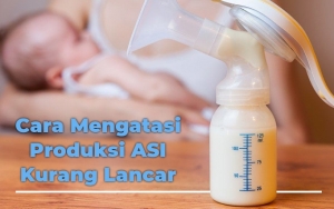 Produksi ASI Kurang Lancar di Masa Menyusui? Tetap Tenang dan Coba Atasi dengan 8 Cara Mudah Ini