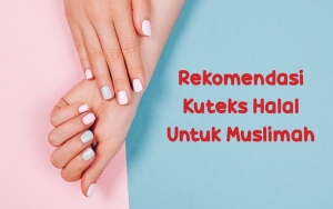 Tampil Cantik Tanpa Mengganggu Ibadah, Inilah 7 Rekomendasi Kuteks Halal Untuk Muslimah