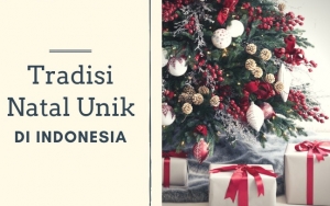 Ingin Menyaksikan Berbagai Tradisi Unik Saat Natal? Kunjungi Saja 7 Daerah di Indonesia Ini