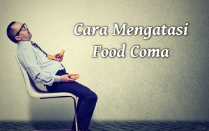 Food Coma Bikin Ngatuk Dan Lemas Sehabis Makan, Intip 7 Cara Mengatasinya Berikut!