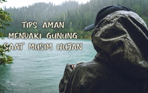 Enggak Boleh Main-main, Simak 7 Tips Aman Mendaki Gunung Saat Musim Hujan Ini!