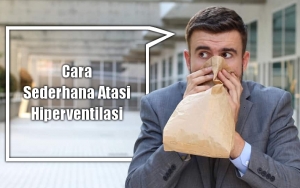 Tetap Tenang Dan Jangan Panik, Ikuti 7 Cara Sederhana Ini Untuk Atasi Hiperventilasi