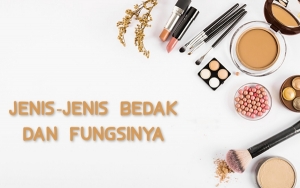 Serupa Tapi Tak Sama, Intip 7 Jenis Bedak Dan Fungsinya Yang Wajib Kalian Tahu!