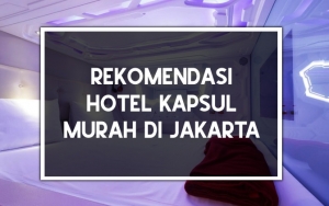 Murah dan Nyaman, 8 Hotel Kapsul Ini Bisa Dijadikan Pilihan Menginap Saat Berada di Jakarta