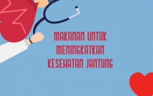 Ingin Meningkatkan Kesehatan Jantung? Maka Perbanyak Konsumsi 8 Makanan Sehat Ini