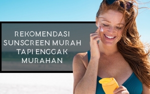 Murah Tapi Enggak Murahan, Ini 7 Produk Sunscreen Berkualitas yang Dijual dengan Harga Terjangkau