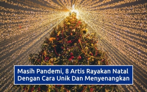 Masih Pandemi, 8 Artis Rayakan Natal Dengan Cara Unik Dan Menyenangkan
