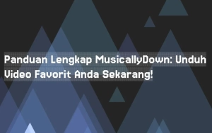 Panduan Lengkap MusicallyDown: Unduh Video Favorit Anda Sekarang!
