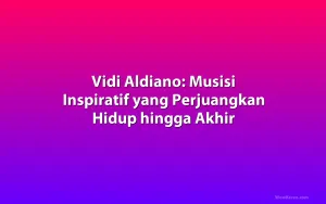Vidi Aldiano: Musisi Inspiratif yang Perjuangkan Hidup hingga Akhir