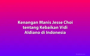Kenangan Manis Jesse Choi tentang Kebaikan Vidi Aldiano di Indonesia
