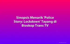 Sinopsis Menarik 'Police Story: Lockdown' Tayang di Bioskop Trans TV