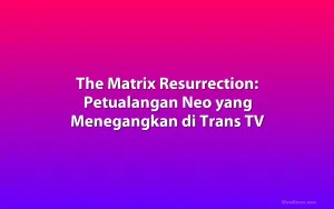 The Matrix Resurrection: Petualangan Neo yang Menegangkan di Trans TV