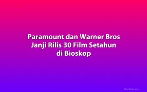 Paramount dan Warner Bros Janji Rilis 30 Film Setahun di Bioskop