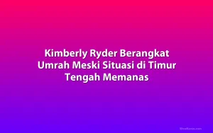 Kimberly Ryder Berangkat Umrah Meski Situasi di Timur Tengah Memanas