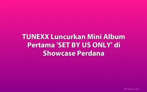TUNEXX Luncurkan Mini Album Pertama 'SET BY US ONLY' di Showcase Perdana