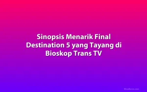 Sinopsis Menarik Final Destination 5 yang Tayang di Bioskop Trans TV
