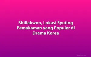 Shillakwon, Lokasi Syuting Pemakaman yang Populer di Drama Korea