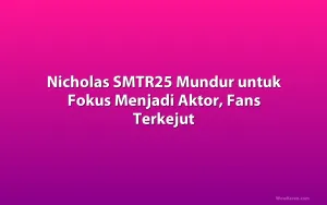 Nicholas SMTR25 Mundur untuk Fokus Menjadi Aktor, Fans Terkejut