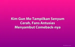 Kim Gun Mo Tampilkan Senyum Cerah, Fans Antusias Menyambut Comeback-nya