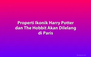 Properti Ikonik Harry Potter dan The Hobbit Akan Dilelang di Paris