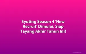 Syuting Season 4 'New Recruit' Dimulai, Siap Tayang Akhir Tahun Ini!