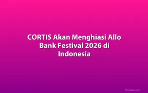 CORTIS Akan Menghiasi Allo Bank Festival 2026 di Indonesia