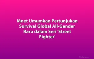Mnet Umumkan Pertunjukan Survival Global All-Gender Baru dalam Seri 'Street Fighter'