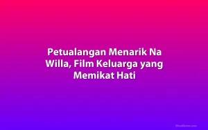 Petualangan Menarik Na Willa, Film Keluarga yang Memikat Hati