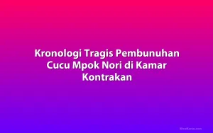 Kronologi Tragis Pembunuhan Cucu Mpok Nori di Kamar Kontrakan