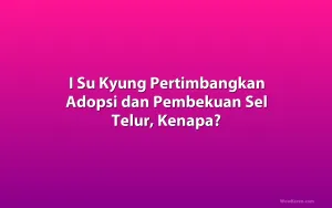 I Su Kyung Pertimbangkan Adopsi dan Pembekuan Sel Telur, Kenapa?