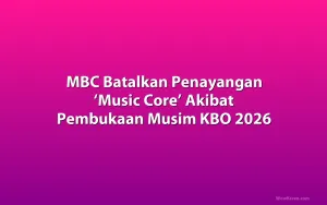 MBC Batalkan Penayangan ‘Music Core’ Akibat Pembukaan Musim KBO 2026